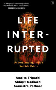 Title: Life, Interrupted: Understanding India's Suicide Crisis, Author: Amrita Tripathi