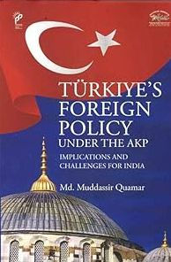 Turkiye`s Foreign Policy Under the AKP: Implications and Challenges for India