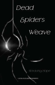 Ebook kindle portugues download Dead Spiders Weave: Weaving Hope CHM DJVU 9788195251018 in English by Laura Elizabeth Roberts, Nagy Iby, Blaze Goldburst, Laura Elizabeth Roberts, Nagy Iby, Blaze Goldburst