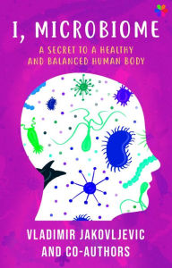 Title: I, Microbiome: A Secret to a Healthy and Balanced Human Body, Author: Vladimir Jakovljevic