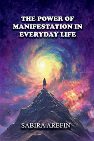 Title: The Power of Manifestation in Everyday Life, Author: Sabira Arefin
