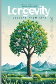 Title: Longevity: Lessons from Life:A Guide to Healthier, Longer, and More Fulfilling Living, Author: Sabira Arefin