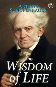 Title: The Wisdom of Life, Author: Arthur Schopenhauer