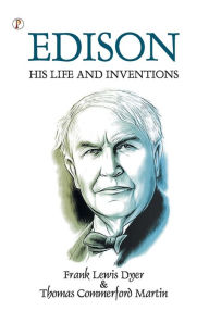 Title: Edison His Life and Inventions, Author: Frank Lewis Dyer