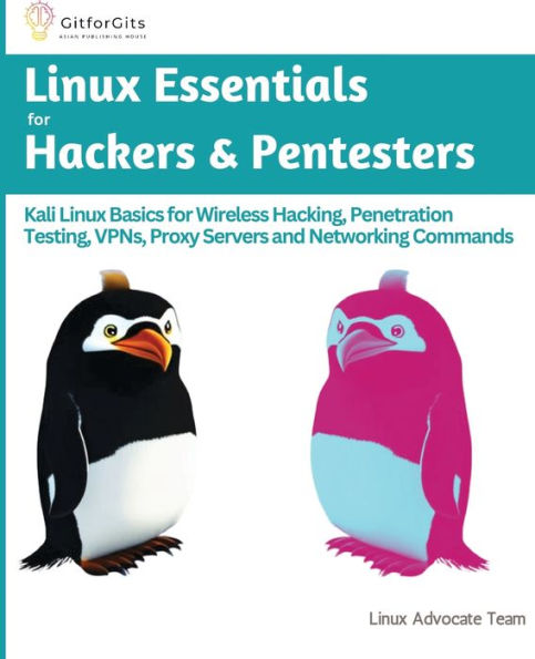 Linux Essentials for Hackers & Pentesters: Kali Basics Wireless Hacking, Penetration Testing, VPNs, Proxy Servers and Networking Commands