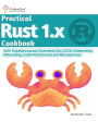 Practical Rust 1.x Cookbook: 100+ Solutions across Command Line, CI/CD, Kubernetes, Networking, Code Performance and Microservices