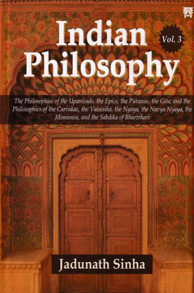 Indian Philosophy: The Philosophies of the Upanisads, the Epics, the Puranas, the Gita, and the Philosophies of the Carvakas, the Vaisesika, the Nyaya, the Navya Nyaya, the Mimamsa, and the Sabdika of Bhartrhari