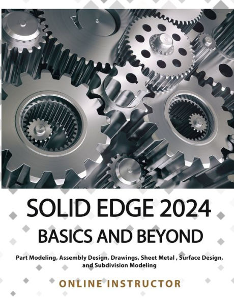 Solid Edge 2024 Basics and Beyond (COLORED): A Comprehensive Guide to 3D Modeling and Design Concepts for Students and Engineers