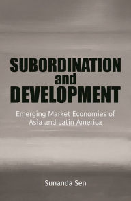 Read book online free download Subordination and Development: Emerging Market Economies of Asia and Latin America by Sunanda Sen English version