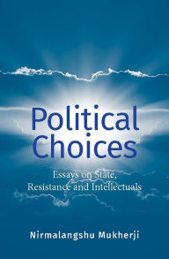 Download a book online Political Choices: Essays on State, Resistance and Intellectuals by Nirmalangshu Mukherji 9788196580346 English version