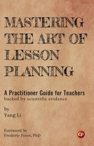 Title: Mastering the Art of Lesson Planning: A Practitioner Guide for Teachers (Backed by Scientific Evidence), Author: Yang Li