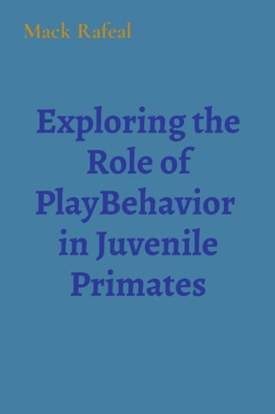 Exploring the Role of PlayBehavior in Juvenile Primates