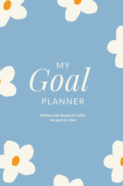 My Goal Planner: Crafting your Dreams to Reality, One Goal at a Time