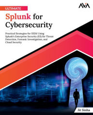 Title: Ultimate Splunk for Cybersecurity: Practical Strategies for SIEM Using Splunk's Enterprise Security (ES) for Threat Detection, Forensic Investigation, and Cloud Security (English Edition), Author: Jit Sinha