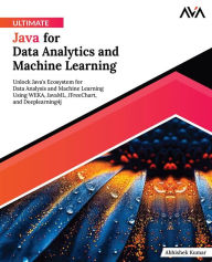 Title: Ultimate Java for Data Analytics and Machine Learning: Unlock Java's Ecosystem for Data Analysis and Machine Learning Using WEKA, JavaML, JFreeChart, and Deeplearning4j (English Edition), Author: Abhishek Kumar