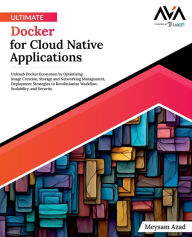 Title: Ultimate Docker for Cloud Native Applications: Unleash Docker Ecosystem by Optimizing Image Creation, Storage and Networking Management, Deployment Strategies to Revolutionize Workflow, Scalability, and Security (English Edition), Author: Meysam Azad