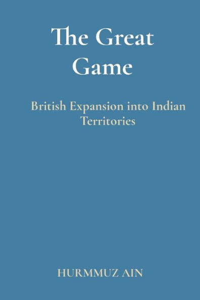 The Great Game: British Expansion into Indian Territories