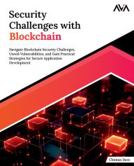Title: Security Challenges with Blockchain: Navigate Blockchain Security Challenges, Unveil Vulnerabilities, and Gain Practical Strategies for Secure Application Development, Author: Chintan Dave