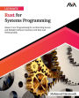 Ultimate Rust for Systems Programming: Master Core Programming for Architecting Secure and Reliable Software Systems with Rust and WebAssembly