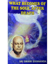 Title: What Becomes of the Soul After Death, Author: Swami Sivananda