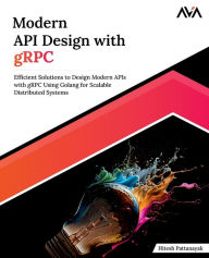 Title: Modern API Design with gRPC: Efficient Solutions to Design Modern APIs with gRPC Using Golang for Scalable Distributed Systems (English Edition), Author: Hitesh Pattanayak