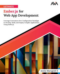 Title: Ultimate Ember.js for Web App Development: Leverage Convention Over Configuration Paradigm to Develop, Build, and Deploy Complex Applications Using Ember.js (English Edition), Author: Aswin Murugesh K