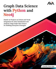 Title: Graph Data Science with Python and Neo4j: Hands-on Projects on Python and Neo4j Integration for Data Visualization and Analysis Using Graph Data Science for Building Enterprise Strategies (English Edition), Author: Timothy Eastridge