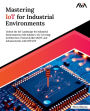 Mastering IoT For Industrial Environments: Unlock the IoT Landscape for Industrial Environments with Industry 4.0, Covering Architecture, Protocols like MQTT, and Advancements with ESP-IDF
