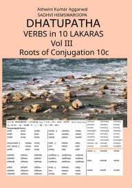 Title: Dhatupatha Verbs in 10 Lakaras Vol III: Roots of Conjugation 10c, Author: Ashwini Kumar Aggarwal