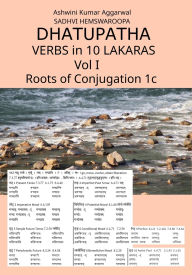 Title: Dhatupatha Verbs in 10 Lakaras Vol I: Roots of Conjugation 1c, Author: Ashwini Kumar Aggarwal