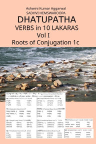 Title: Dhatupatha Verbs in 10 Lakaras Vol I: Roots of Conjugation 1c, Author: Ashwini Kumar Aggarwal