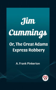 Title: Jim Cummings Or, The Great Adams Express Robbery, Author: A. Frank Pinkerton