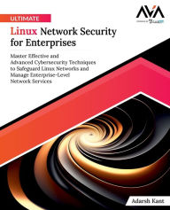 Title: Ultimate Linux Network Security for Enterprises: Master Effective and Advanced Cybersecurity Techniques to Safeguard Linux Networks and Manage Enterprise-Level Network Services (English Edition), Author: Adarsh Kant