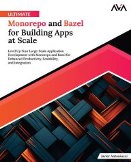 Title: Ultimate Monorepo and Bazel for Building Apps at Scale: Level Up Your Large-Scale Application Development with Monorepo and Bazel for Enhanced Productivity, Scalability, and Integration (English Edition), Author: Javier Antoniucci