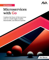 Title: Ultimate Microservices with Go: Combine the Power of Microservices with Go to Build Highly Scalable, Maintainable, and Efficient Systems (English Edition), Author: Nir Shtein
