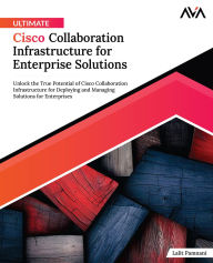 Title: Ultimate Cisco Collaboration Infrastructure for Enterprise Solutions, Author: Lalit Pamnani