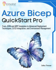 Title: Azure Bicep QuickStart Pro: From JSON and ARM Templates to Advanced Deployment Techniques, CI/CD Integration, and Environment Management, Author: Selina Threxan