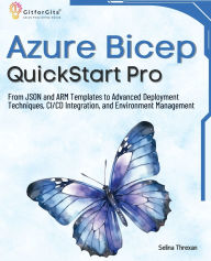 Title: Azure Bicep QuickStart Pro: From JSON and ARM Templates to Advanced Deployment Techniques, CI/CD Integration, and Environment Management, Author: Selina Threxan