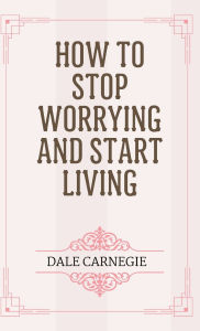 Title: How to Stop Worrying and Start Living, Author: Dale Carnegie