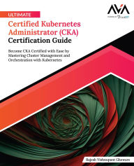 Title: Ultimate Certified Kubernetes Administrator (CKA) Certification Guide, Author: Rajesh Vishnupant Gheware
