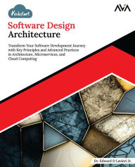 Title: Kickstart Software Design Architecture: Transform Your Software Development Journey with Key Principles and Advanced Practices in Architecture, Microservices, and Cloud Computing (English Edition), Author: Dr. Edward D Lavieri Jr.