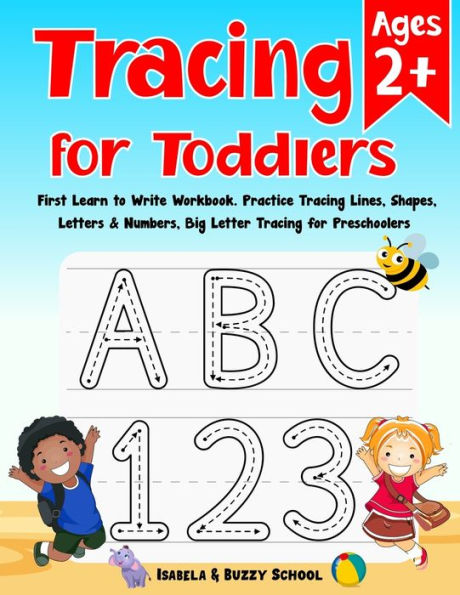 Tracing for Toddlers: First Learn to Write Workbook Letter Tracing Book Practice Tracing Lines, Shapes, Letters & Numbers Big Letter Tracing for Toddlers & Preschoolers Alphabet Writing Practice Ages 2+
