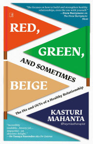 Title: Red, Green, and Sometimes Beige: The Ins and Outs of a Healthy Relationship, Author: Kasturi Mahanta