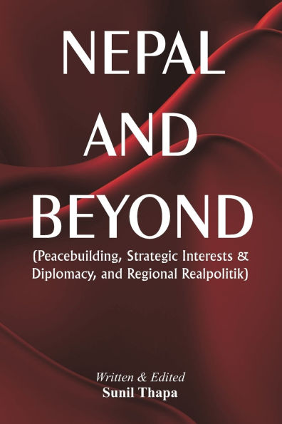 Nepal and Beyond: Peacebuilding, Strategic Interests & Diplomacy, Regional Realpolitik