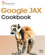 Google JAX Cookbook: Perform machine learning and numerical computing with combined capabilities of TensorFlow and NumPy