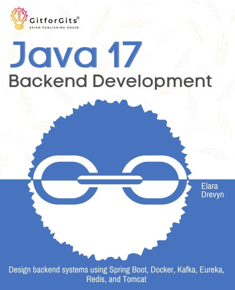 Java 17 backend Development: Design systems using Spring Boot, Docker, Kafka, Eureka, Redis, and Tomcat