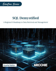 Title: SQL Demystified: A Beginner's Roadmap to Data Retrieval and Management, Author: Kaushal Mehta