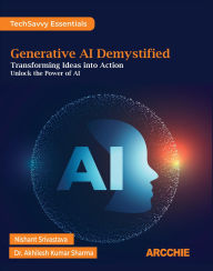 Title: Generative AI Demystified: Transforming Ideas into Action, Author: Nishant Srivastava