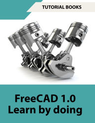 Title: FreeCAD 1.0 Learn by Doing (COLORED): Learn 3D Modeling and Design by Doing - Practical Hands-On Guide for Engineers and Designers, Author: Tutorial Books