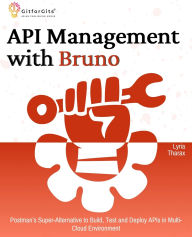 Title: API Management with Bruno: Postman's Super-Alternative to Build, Test and Deploy APIs in Multi-Cloud Environment, Author: Lyria Tharax
